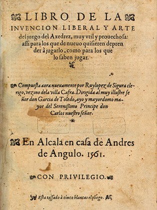 Ruy L&oacute;pez de Segura. &ldquo;Libro de la invenci&oacute;n liberal y arte del juego de Ajedrez&rdquo;. Alcal&aacute;, 1561